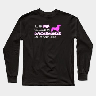All this GIRL cares about are DACHSHUNDS and like *maybe* 3 people Long Sleeve T-Shirt